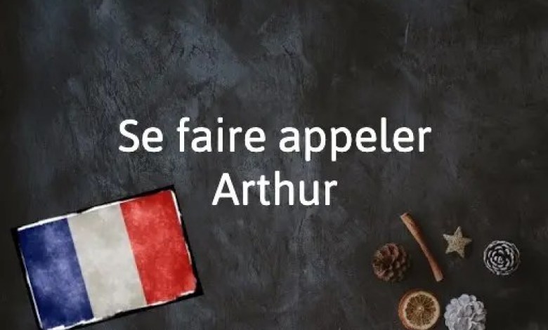 “Se faire appeler Arthur”: the scolding you fear