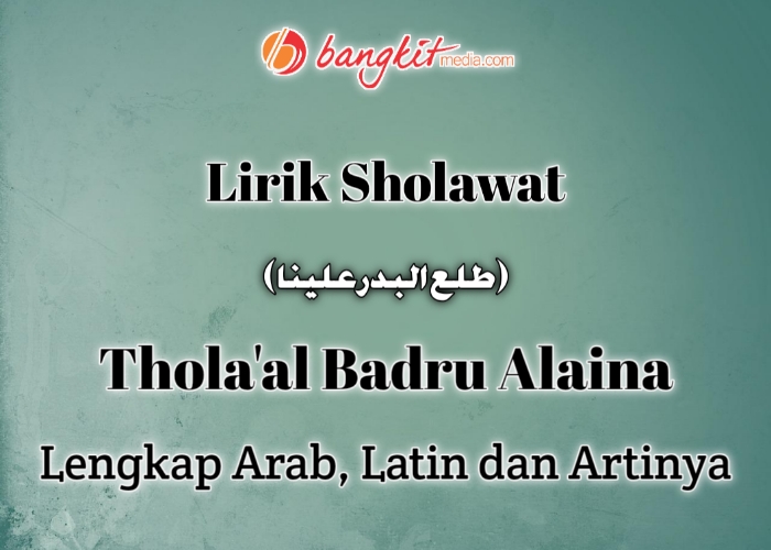Lirik Sholawat Thola&rsquo;al Badru Alaina Lengkap Arab, Latin dan Artinya