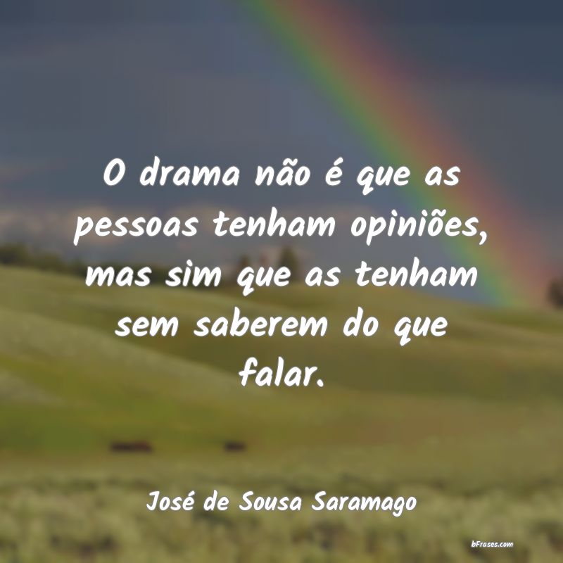Frases De Jose Saramago O Drama Nao E Que As Pessoas