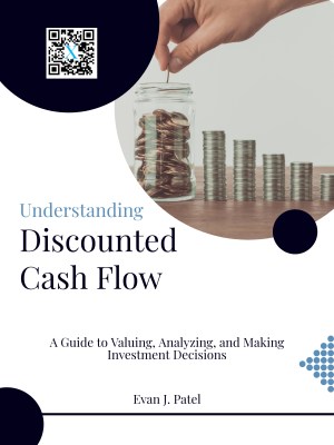 Understanding Discounted Cash Flow: A Guide to Valuing, Anal …