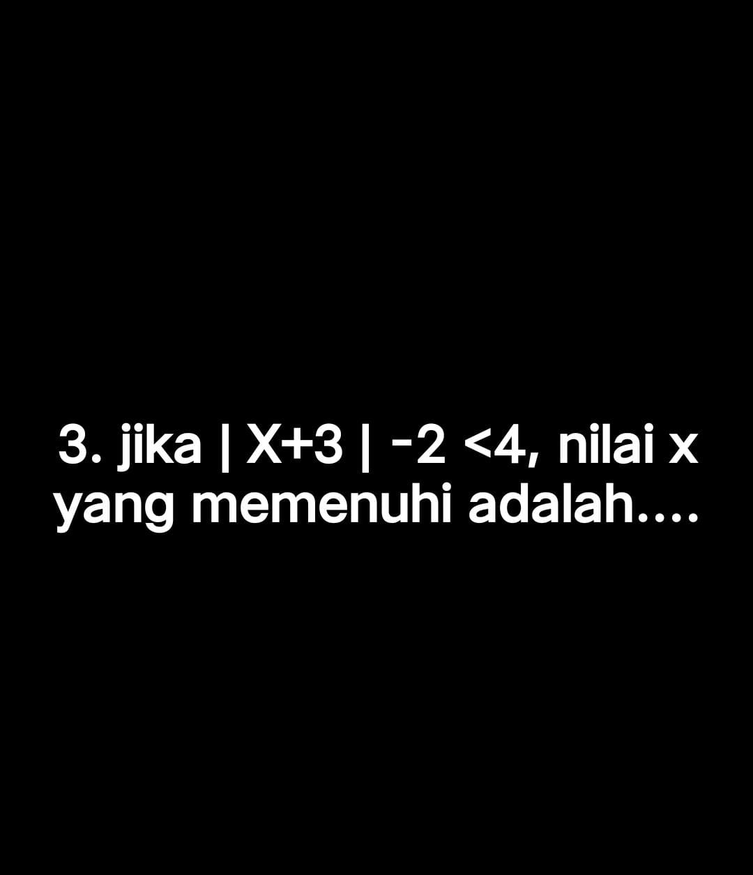 Soal Jika |X+3|-2 < 4<!-- raw HTML omitted -->, nilai x yang memenuhi adalah….