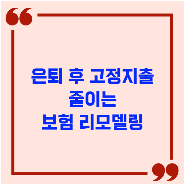 은퇴 후 고정지출 줄이는 보험 리모델링