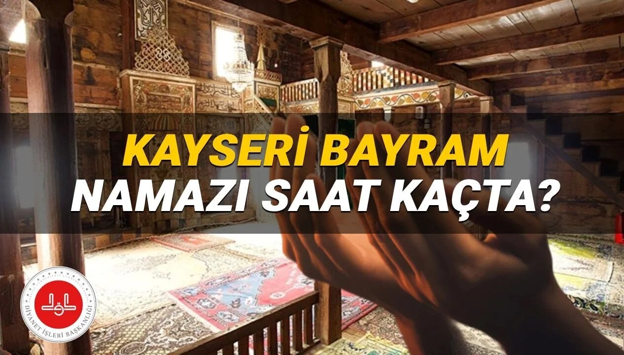 Kayseri bayram namazı saati 2025: Kayseri'de bayram namazı saat kaçta? (Diyanet Kurban Bayramı namazı vakitleri)