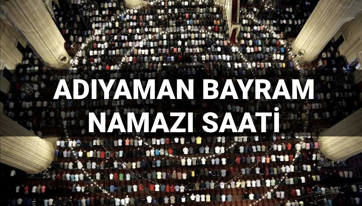 Adıyaman bayram namazı saati 2025: Adıyaman'da bayram namazı saat kaçta kılınacak? (Diyanet bayram namazı vakitleri)