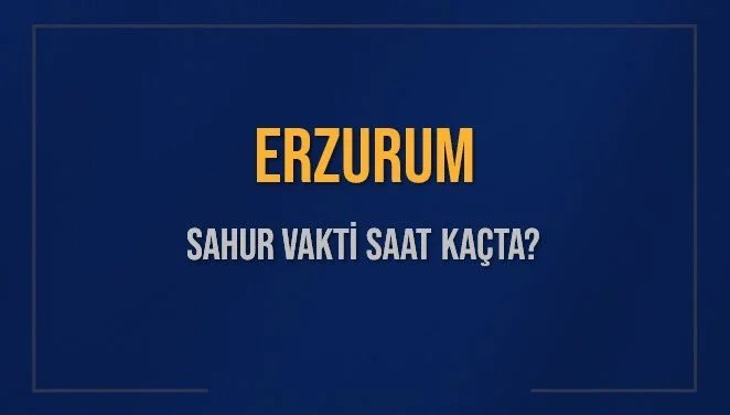ERZURUM SAHUR VAKTİ SAAT KAÇTA? ERZURUM Sahur Vakitleri Ne Kadar Kaldı? ERZURUM İçin Sahur Saatleri Saat Kaçta Bitiyor? Diyanet 14 Mart 2025 ERZURUM İmsak Vakti Saat Kaçta Okunuyor?