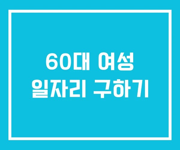 60대 여성 일자리 구하기
