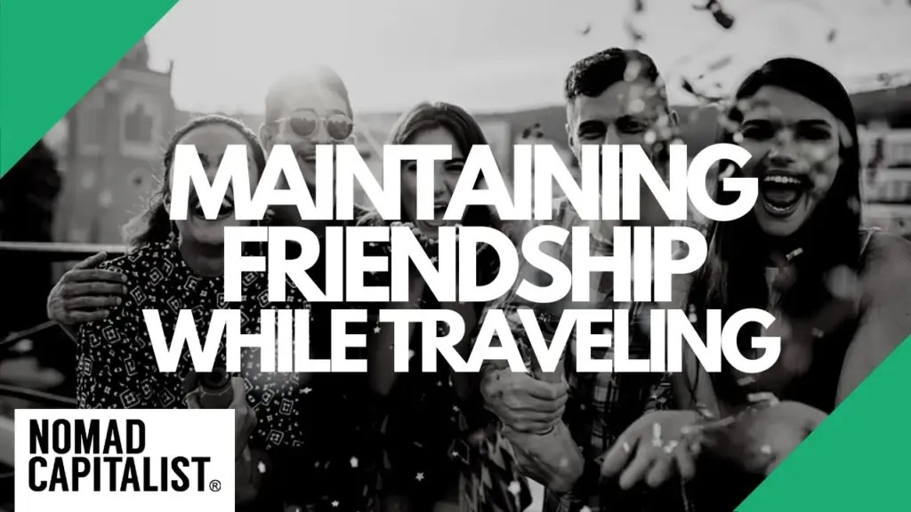 Nomad Capitalist: How to Maintain Friendships While Traveling