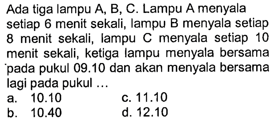 Ada tiga lampu A, B, C. Lampu A menyala setiap 6 menit se&hellip;