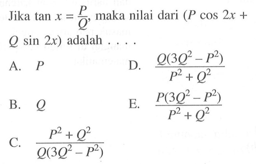 Jika tan x=P/Q, maka nilai (P cos 2x+Q sin 2x) adalah &hellip;