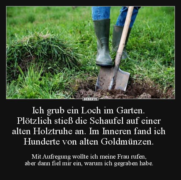 Ich Grub Ein Loch Im Garten Plotzlich Stiess Die Schaufel Lustige Bilder Spruche Witze Echt Lustig