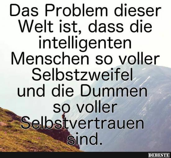 Das Problem Dieser Welt Ist Dass Die Intelligenten Menschen Lustige Bilder Spruche Witze Echt Lustig