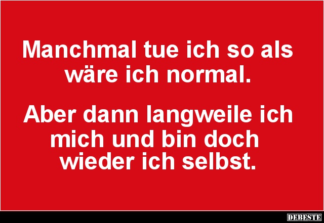 Manchmal Tue Ich So Als Ware Ich Normal Lustige Bilder Spruche Witze Echt Lustig