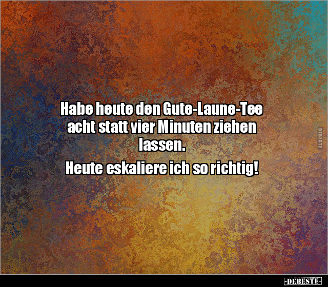 Habe Heute Den Gute-Laune-Tee Acht Statt Vier Minuten.. | Lustige Bilder, Sprüche, Witze, Echt Lustig 560_x_640_jpg