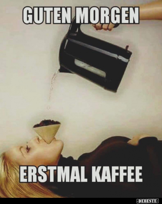 Guten Morgen Erstmal Kaffee Lustige Bilder Spruche Witze Echt Lustig