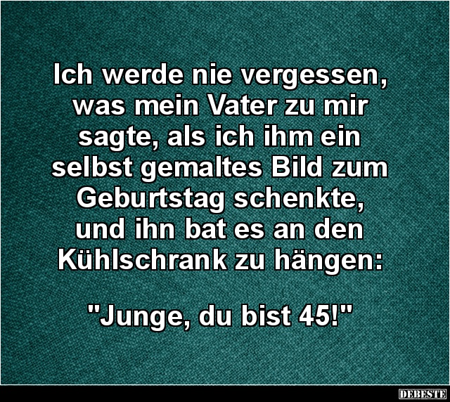 Ich Werde Nie Vergessen Was Mein Vater Zu Mir Sagte Lustige Bilder Spruche Witze Echt Lustig