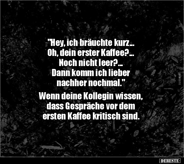 Hey Ich Brauchte Kurz Oh Dein Erster Kaffee Lustige Bilder Spruche Witze Echt Lustig