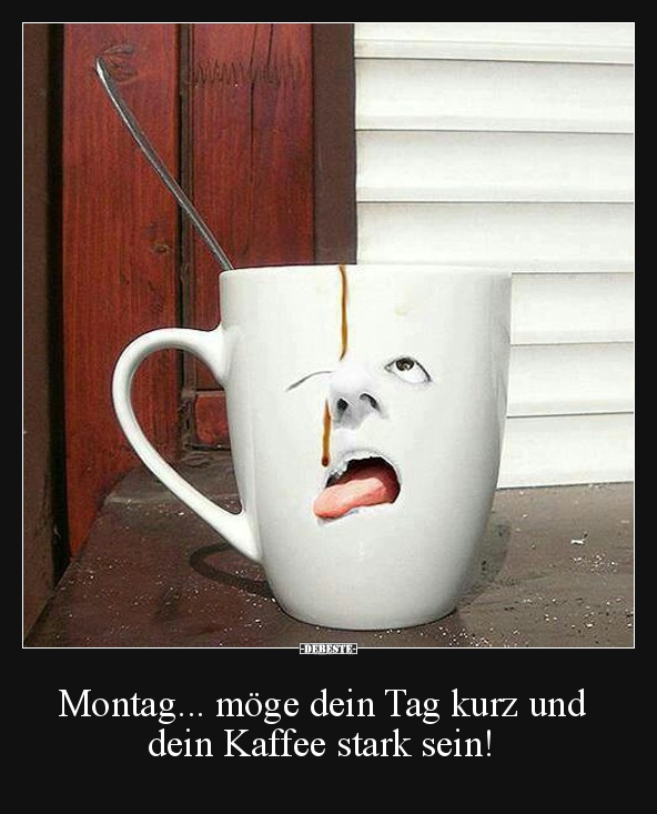 Montag Moge Dein Tag Kurz Und Dein Kaffee Stark Sein Lustige Bilder Spruche Witze Echt Lustig