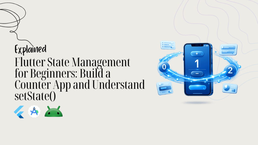 Flutter State Management for Beginners Build a Counter App and Understand setState()
