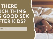 Is There Such Thing As Good Sex After Kids? - FTAJ  17