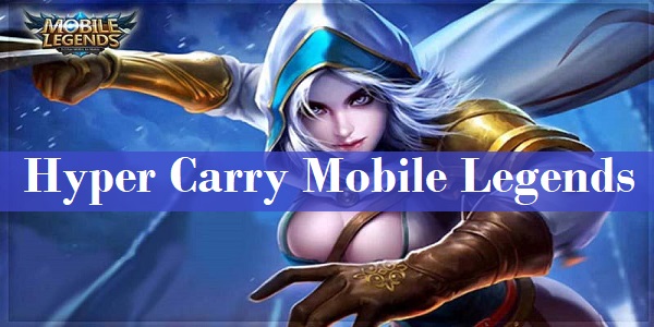 Arti Hyper Carry Mobile Legends + Tips Mengunakan | Gercepway.com