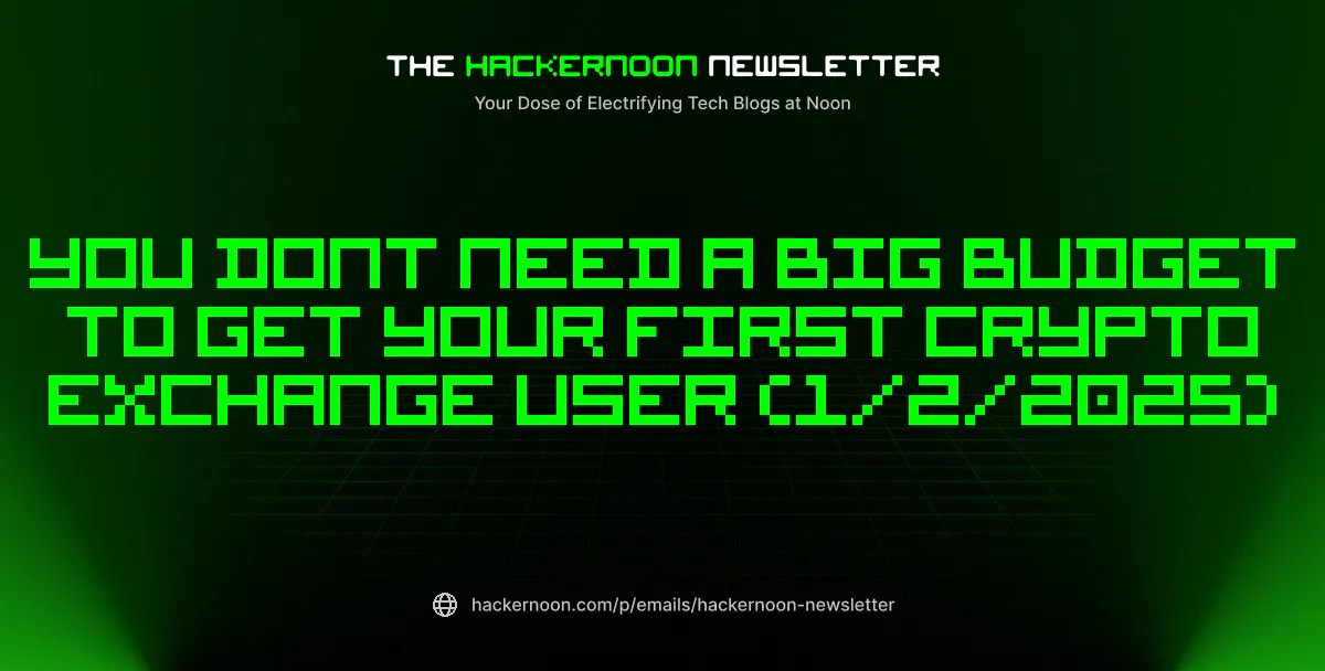 The HackerNoon Newsletter: You Dont Need a Big Budget to Get Your First Crypto Exchange User (1/2/2025) The HackerNoon Newsletter: You Dont Need a Big Budget to Get Your First Crypto Exchange User (1/2/2025)