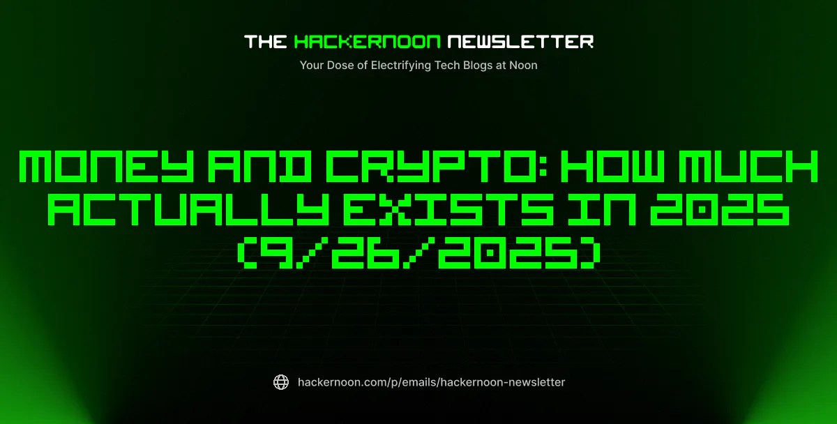 The HackerNoon Newsletter: Money and Crypto: How Much Actually Exists in 2025 (9/26/2025) The HackerNoon Newsletter: Money and Crypto: How Much Actually Exists in 2025 (9/26/2025)