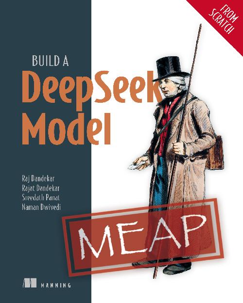 Build A DeepSeek Model From Scratch MEAP 04 (Raj Abhijit Dandekar, Rajat Dandekar, Sreedath Panat, Naman Dwivedi)