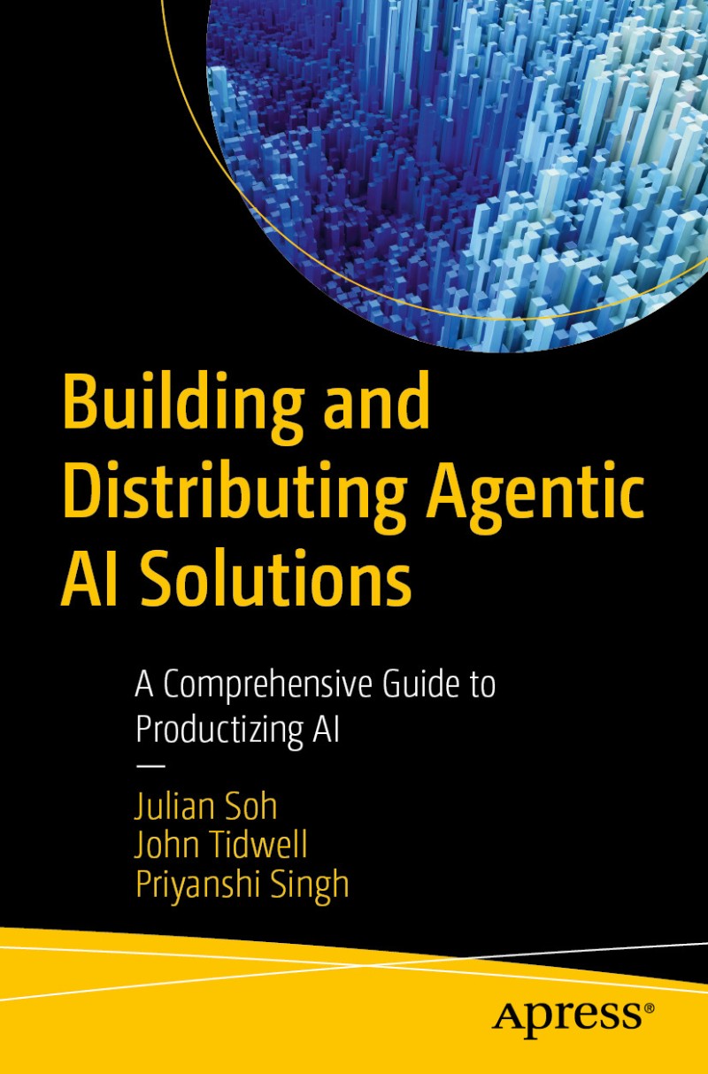 Building And Distributing Agentic AI Solutions A Comprehensive Guide To Productizing AI True (Julian Soh, John Tidwell, Priyanshi Singh) Building And Distributing Agentic AI Solutions A Comprehensive Guide To Productizing AI True (Julian Soh, John Tidwell, Priyanshi Singh)