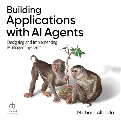 Building Applications With AI Agents Designing And Implementing Multiagent Systems [Audiobook] (Michael Albada)