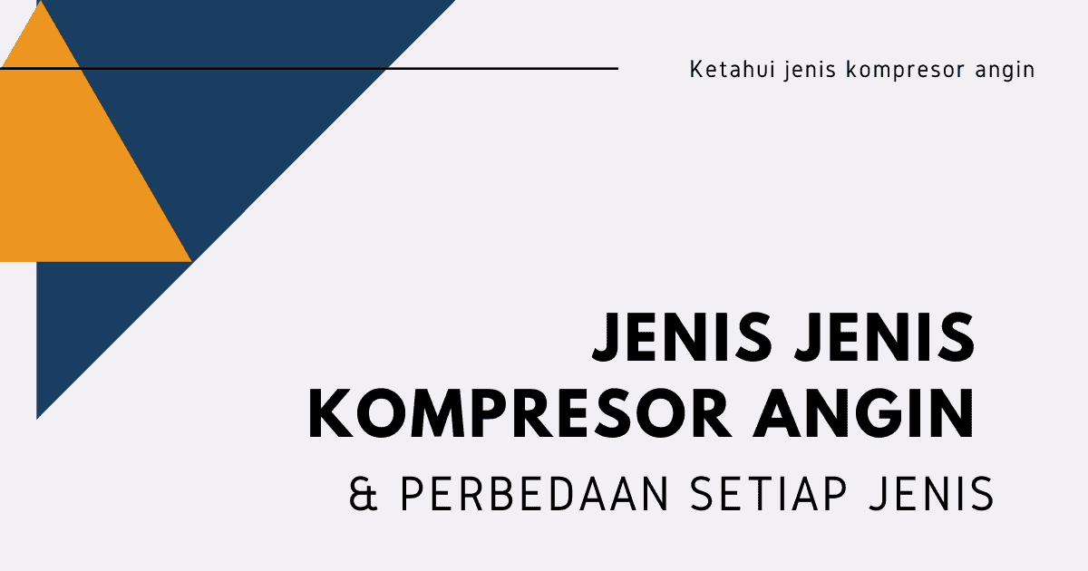 Jenis Jenis Kompresor, Kegunaan dan Perbedaannya