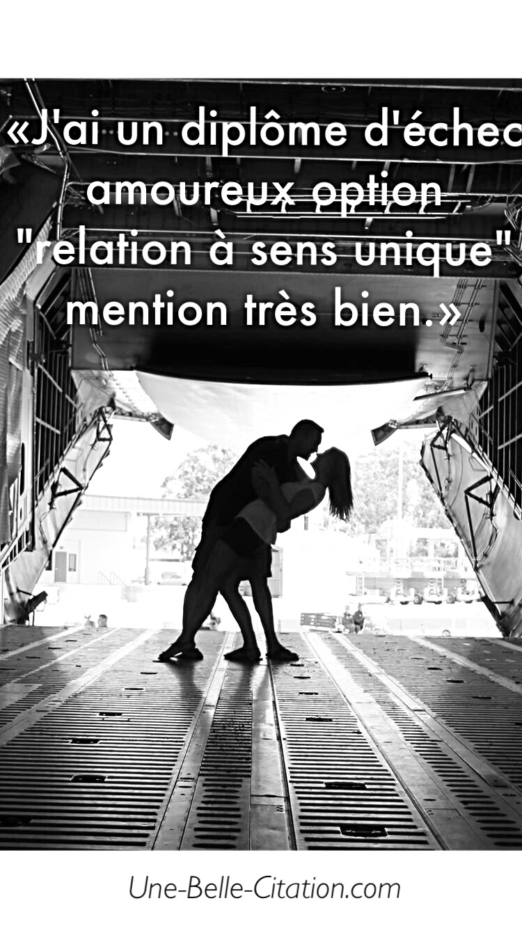 J’ai un diplôme d’échec amoureux option “relation à sens unique” mention  très bien. » • Citations et Proverbes : Retrouver de nombreuses citations,  proverbes !