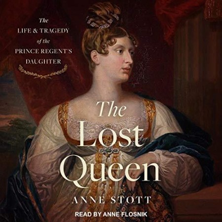 The Lost Queen: The Life & Tragedy of the Prince Regent?s Daughter – [AUDIOBOOK]