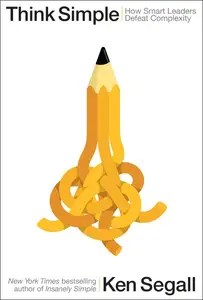 Think Simple How Smart Leaders Defeat Complexity