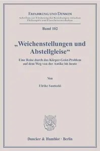 »Weichenstellungen und Abstellgleise« Eine Reise durch das Körper-Geist-Problem auf dem Weg von der Antike bis heute