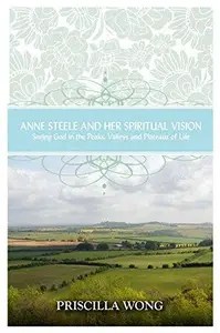 Anne Steele and Her Spiritual Vision Seeing God in the Peaks, Valleys, and Plateaus of Life