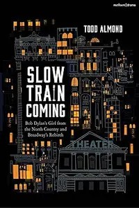 Slow Train Coming Bob Dylan’s Girl From the North Country and Broadway’s Rebirth