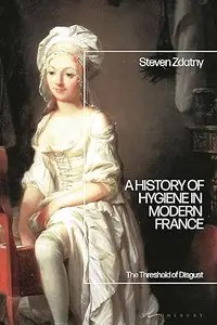 A History of Hygiene in Modern France The Threshold of Disgust