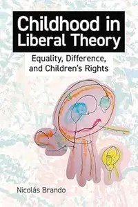 Childhood in Liberal Theory Equality, Difference, and Children’s Rights