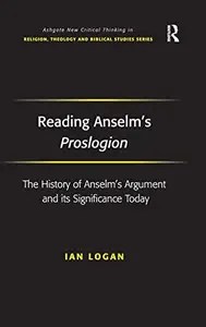Reading Anselm’s Proslogion The History of Anselm’s Argument and its Significance Today (Routledge New Critical Thinking in Re