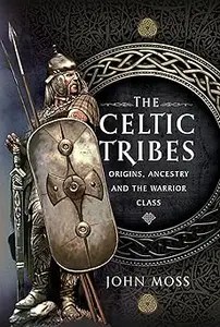 The Celtic Tribes Origins, Ancestry & The Warrior Class
