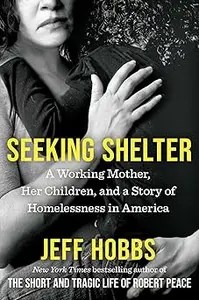 Seeking Shelter A Working Mother, Her Children, and a Story of Homelessness in America
