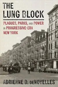 The Lung Block Plagues, Parks, and Power in Progressive-Era New York