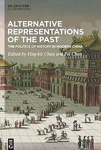 Alternative Representations of the Past The Politics of History in Modern China Alternative Representations of the Past The Politics of History in Modern China