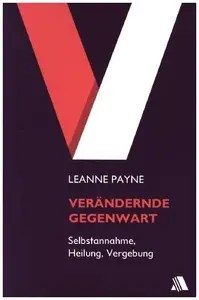 Verändernde Gegenwart Selbstannahme, Heilung und Vergebung