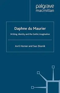 Daphne du Maurier Writing, Identity and the Gothic Imagination
