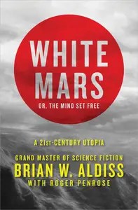 White Mars; or, The Mind Set Free A 21st-Century Utopia
