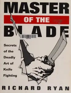 Master of the Blade Secrets of the Deadly Art of Knife Fighting