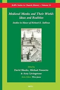 Medieval Monks and Their World Ideas and Realities Studies in Honor of Richard E. Sullivan