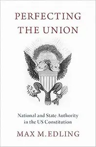 Perfecting the Union National and State Authority in the US Constitution