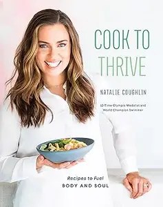 Cook to Thrive Recipes to Fuel Body and Soul A Cookbook